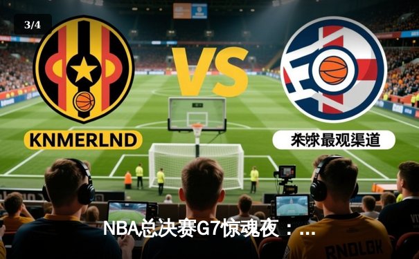 NBA总决赛G7惊魂夜：凯尔特人加时逆转掘金，塔图姆51分创历史纪录 - 3