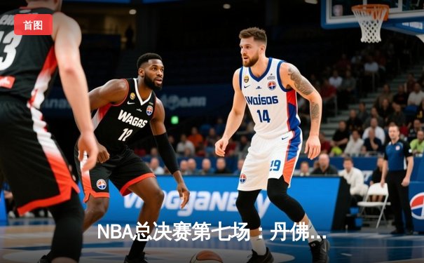 NBA总决赛第七场：丹佛掘金加时险胜迈阿密热火 约基奇41分三度封王
