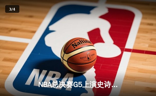 NBA总决赛G5上演史诗逆转 独行侠加时险胜凯尔特人总分2-3 - 3