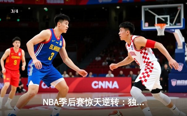NBA季后赛惊天逆转：独行侠东契奇三双力克快船，欧文末节爆发定胜局 - 3