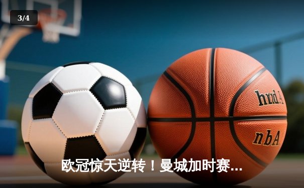 欧冠惊天逆转！曼城加时赛3-2绝杀拜仁，哈兰德双响救主 - 3