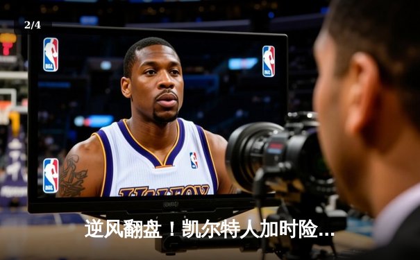 逆风翻盘！凯尔特人加时险胜雄鹿，塔图姆狂砍42分带队捍卫主场 - 2