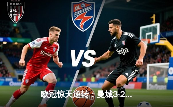 欧冠惊天逆转：曼城3-2绝杀拜仁，哈兰德双响创纪录 - 2