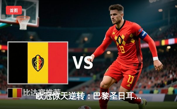 欧冠惊天逆转：巴黎圣日耳曼3-2绝杀拜仁，姆巴佩双响点燃王子公园