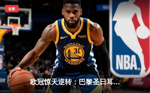 欧冠惊天逆转：巴黎圣日耳曼3-2绝杀拜仁，姆巴佩双响点燃王子公园