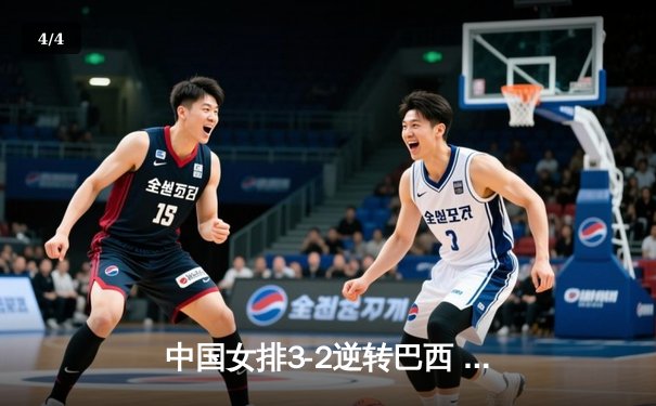 中国女排3-2逆转巴西 张常宁砍28分率队夺VNL开门红 - 4